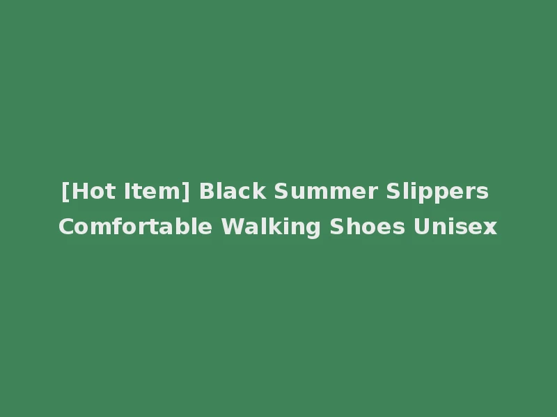 [Hot Item] Black Summer Slippers Comfortable Walking Shoes Unisex