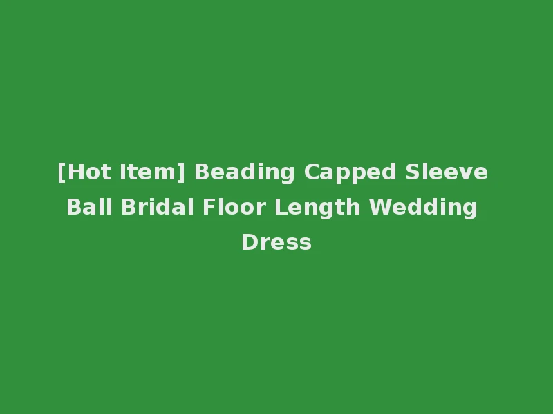 [Hot Item] Beading Capped Sleeve Ball Bridal Floor Length Wedding Dress