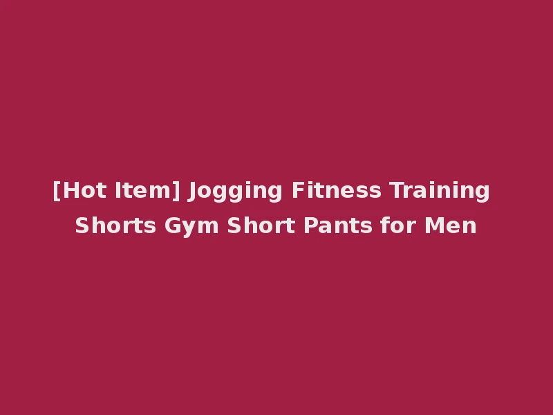[Hot Item] Jogging Fitness Training Shorts Gym Short Pants for Men