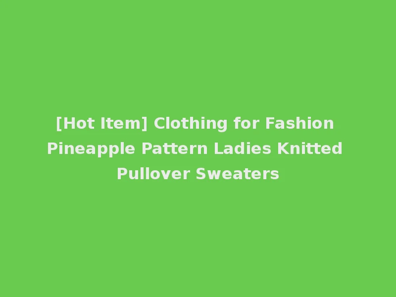 [Hot Item] Clothing for Fashion Pineapple Pattern Ladies Knitted Pullover Sweaters