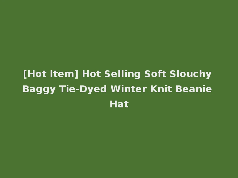 [Hot Item] Hot Selling Soft Slouchy Baggy Tie-Dyed Winter Knit Beanie Hat