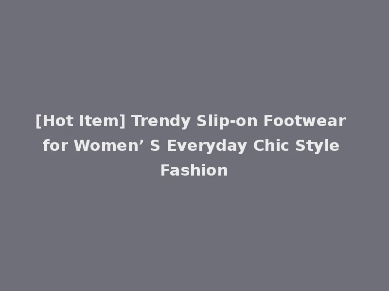 [Hot Item] Trendy Slip-on Footwear for Women’ S Everyday Chic Style Fashion