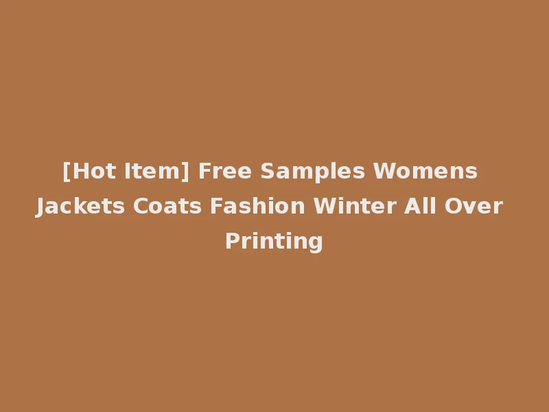 [Hot Item] Free Samples Womens Jackets Coats Fashion Winter All Over Printing