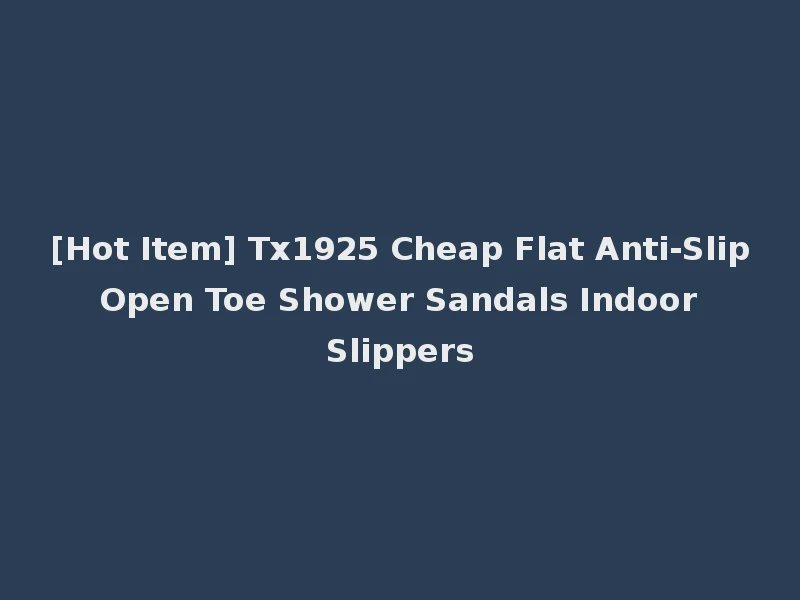 [Hot Item] Tx1925 Cheap Flat Anti-Slip Open Toe Shower Sandals Indoor Slippers