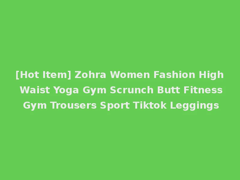 [Hot Item] Zohra Women Fashion High Waist Yoga Gym Scrunch Butt Fitness Gym Trousers Sport Tiktok Leggings