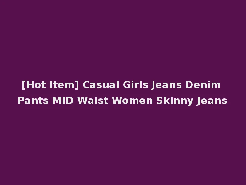 [Hot Item] Casual Girls Jeans Denim Pants MID Waist Women Skinny Jeans