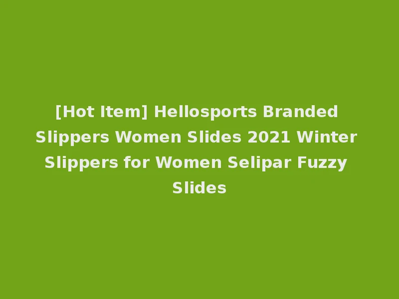 [Hot Item] Hellosports Branded Slippers Women Slides 2021 Winter Slippers for Women Selipar Fuzzy Slides