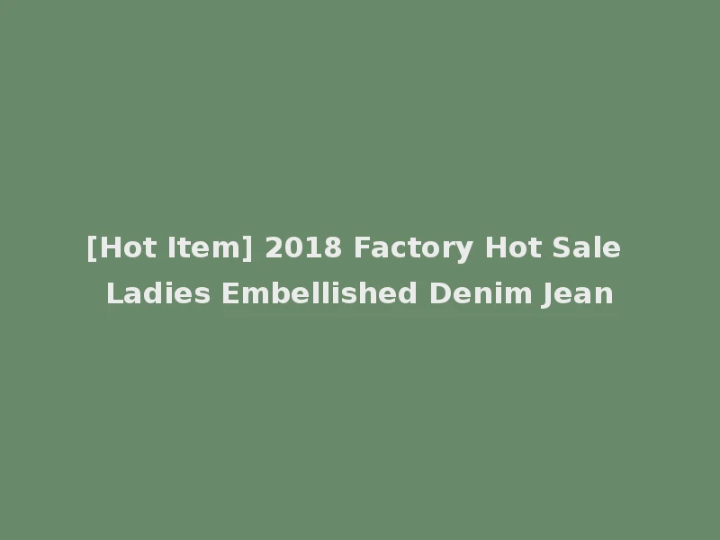 [Hot Item] 2018 Factory Hot Sale Ladies Embellished Denim Jean