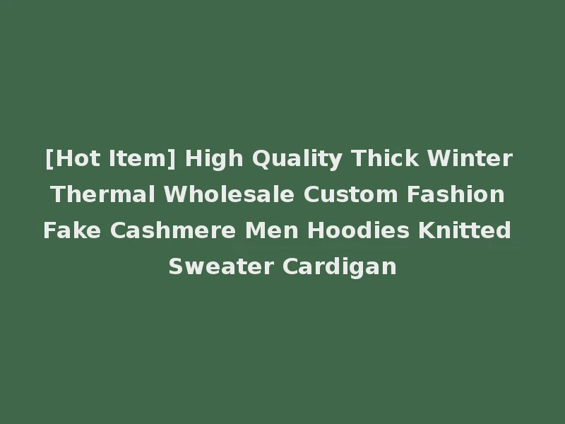 [Hot Item] High Quality Thick Winter Thermal Wholesale Custom Fashion Fake Cashmere Men Hoodies Knitted Sweater Cardigan