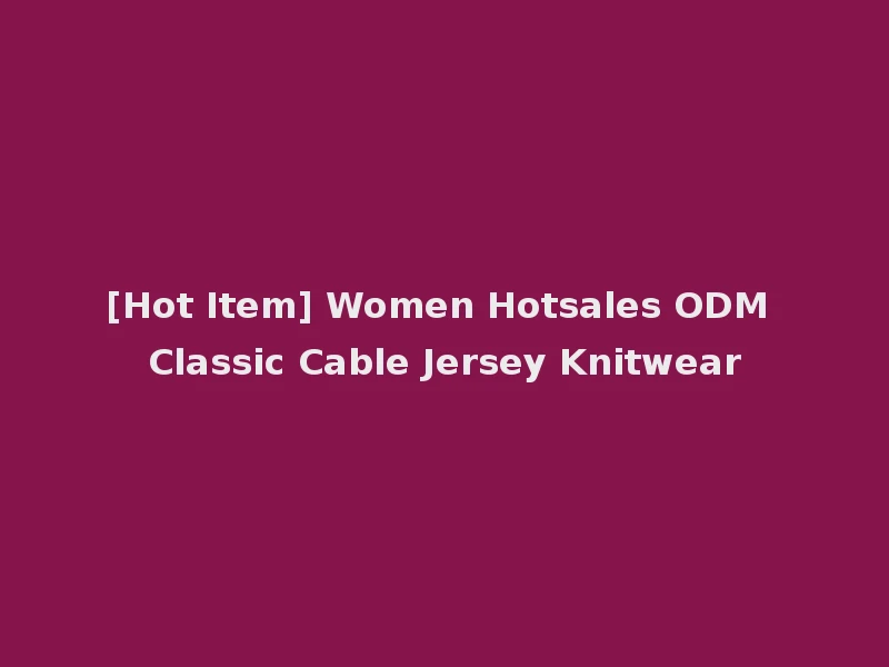 [Hot Item] Women Hotsales ODM Classic Cable Jersey Knitwear