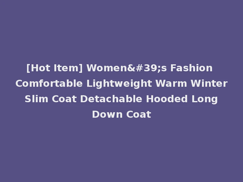[Hot Item] Women's Fashion Comfortable Lightweight Warm Winter Slim Coat Detachable Hooded Long Down Coat