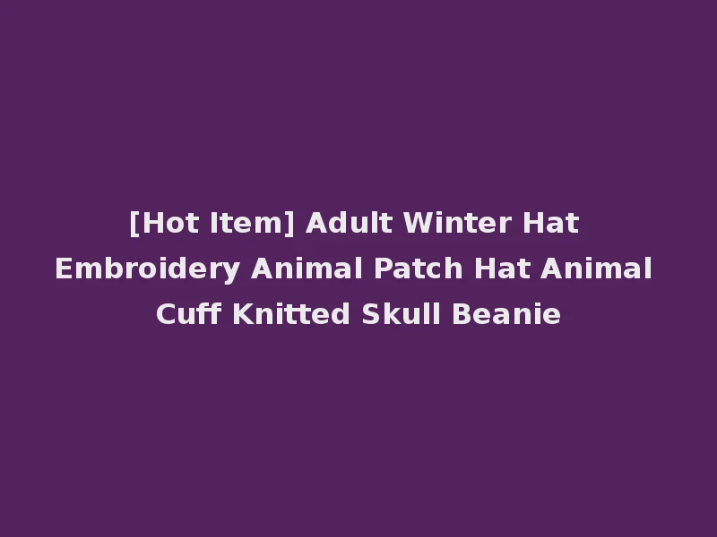 [Hot Item] Adult Winter Hat Embroidery Animal Patch Hat Animal Cuff Knitted Skull Beanie