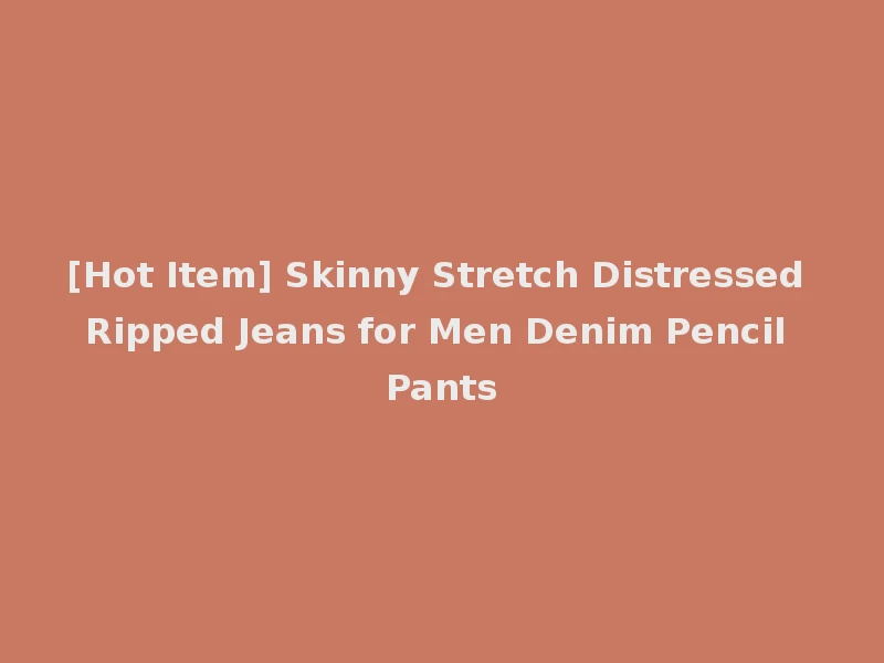 [Hot Item] Skinny Stretch Distressed Ripped Jeans for Men Denim Pencil Pants