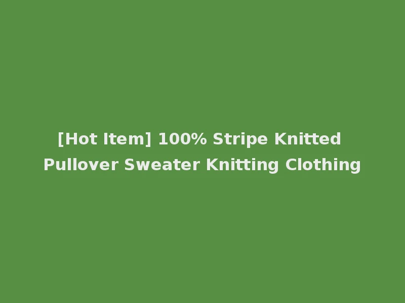 [Hot Item] 100% Stripe Knitted Pullover Sweater Knitting Clothing