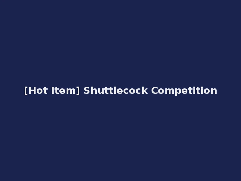 [Hot Item] Shuttlecock Competition