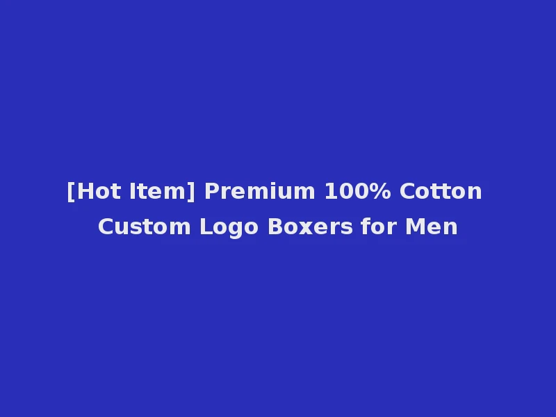 [Hot Item] Premium 100% Cotton Custom Logo Boxers for Men