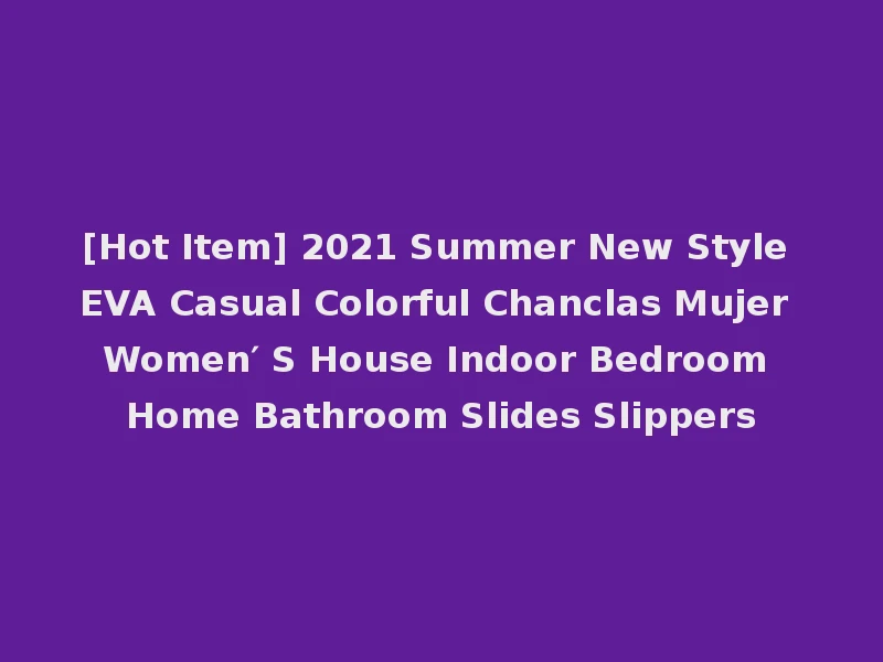 [Hot Item] 2021 Summer New Style EVA Casual Colorful Chanclas Mujer Women′ S House Indoor Bedroom Home Bathroom Slides Slippers