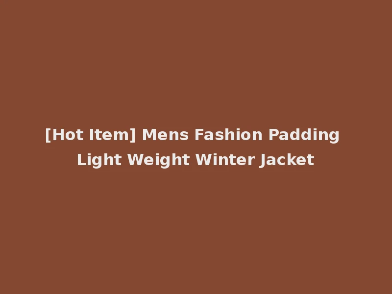 [Hot Item] Mens Fashion Padding Light Weight Winter Jacket