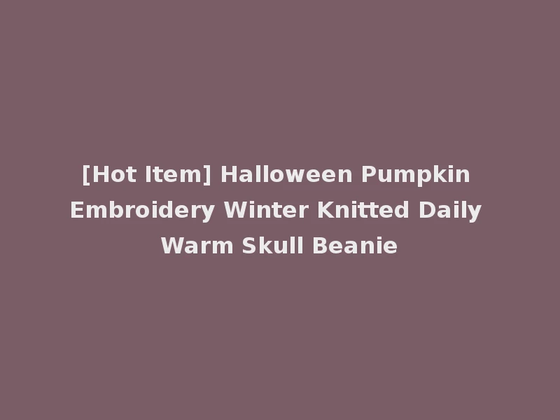 [Hot Item] Halloween Pumpkin Embroidery Winter Knitted Daily Warm Skull Beanie