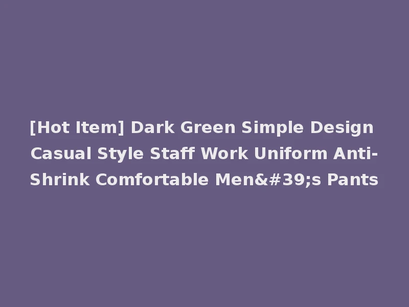 [Hot Item] Dark Green Simple Design Casual Style Staff Work Uniform Anti-Shrink Comfortable Men's Pants