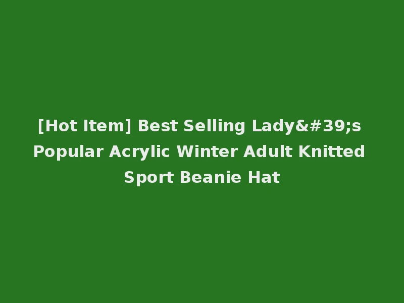 [Hot Item] Best Selling Lady's Popular Acrylic Winter Adult Knitted Sport Beanie Hat