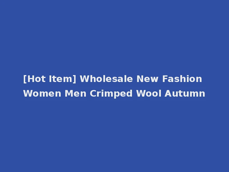 [Hot Item] Wholesale New Fashion Women Men Crimped Wool Autumn