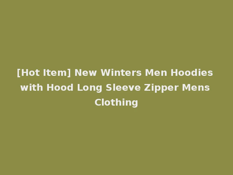 [Hot Item] New Winters Men Hoodies with Hood Long Sleeve Zipper Mens Clothing