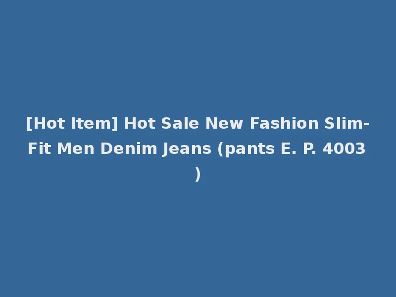 [Hot Item] Hot Sale New Fashion Slim-Fit Men Denim Jeans (pants E. P. 4003)