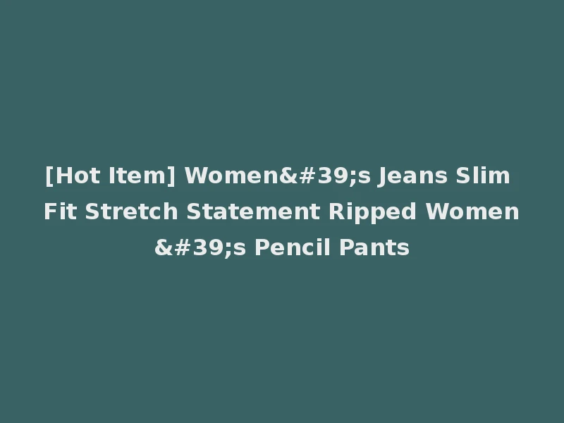[Hot Item] Women's Jeans Slim Fit Stretch Statement Ripped Women's Pencil Pants