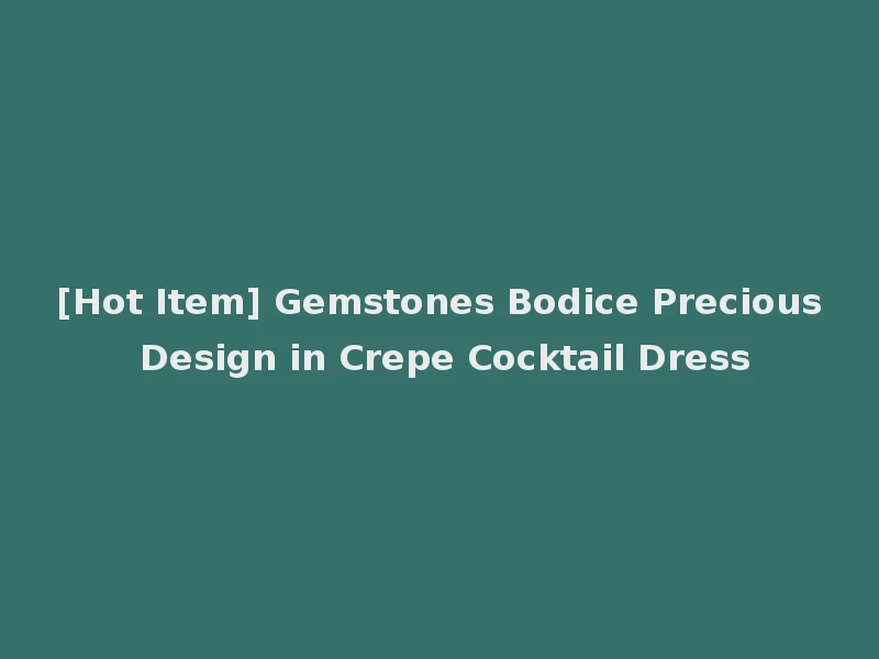 [Hot Item] Gemstones Bodice Precious Design in Crepe Cocktail Dress