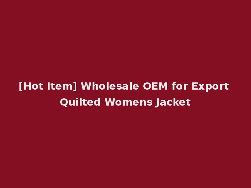 [Hot Item] Wholesale OEM for Export Quilted Womens Jacket