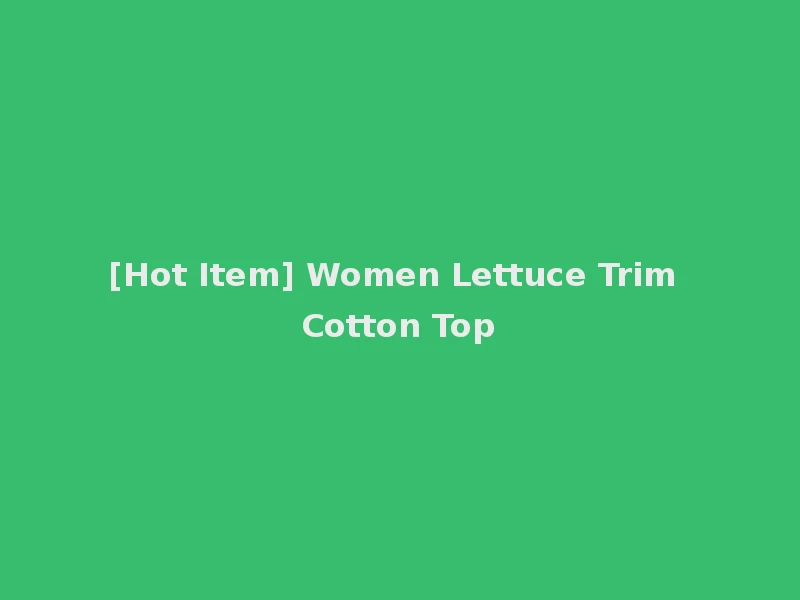 [Hot Item] Women Lettuce Trim Cotton Top