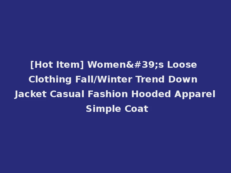 [Hot Item] Women's Loose Clothing Fall/Winter Trend Down Jacket Casual Fashion Hooded Apparel Simple Coat