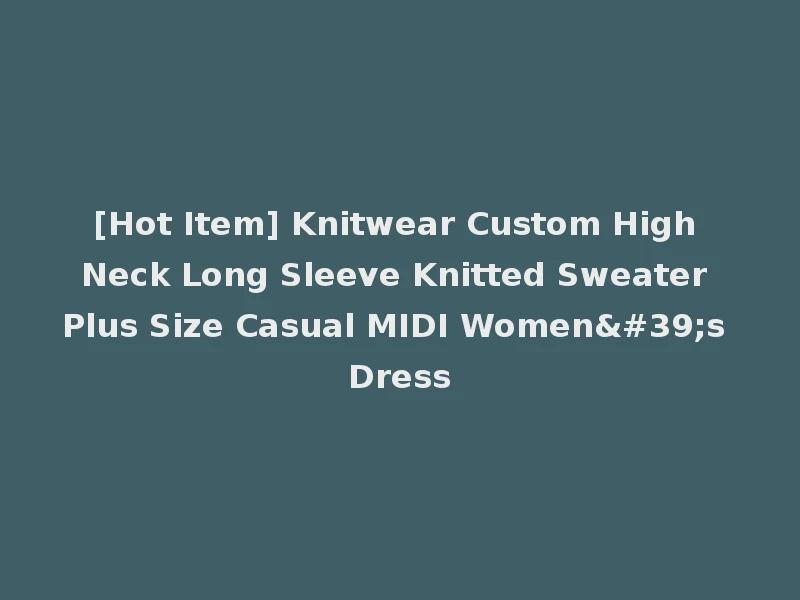 [Hot Item] Knitwear Custom High Neck Long Sleeve Knitted Sweater Plus Size Casual MIDI Women's Dress