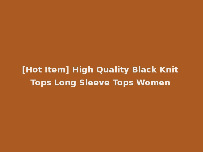 [Hot Item] High Quality Black Knit Tops Long Sleeve Tops Women