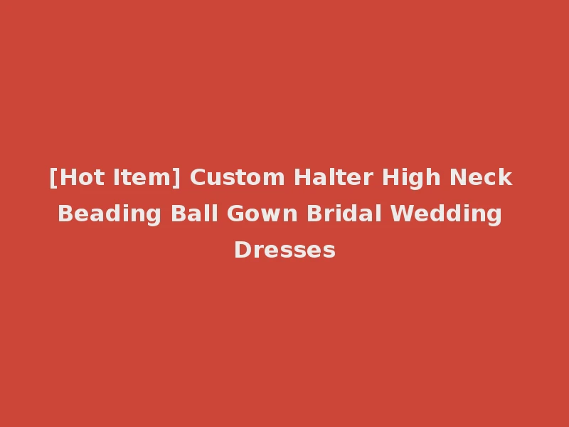 [Hot Item] Custom Halter High Neck Beading Ball Gown Bridal Wedding Dresses