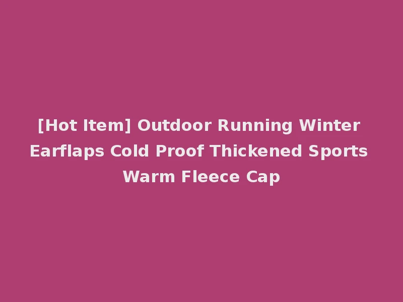 [Hot Item] Outdoor Running Winter Earflaps Cold Proof Thickened Sports Warm Fleece Cap