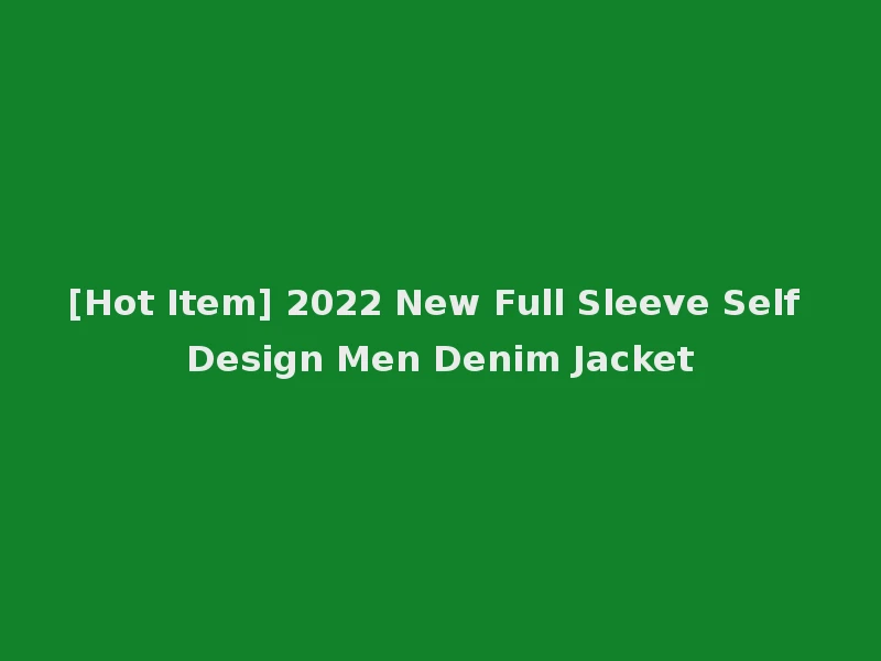 [Hot Item] 2022 New Full Sleeve Self Design Men Denim Jacket