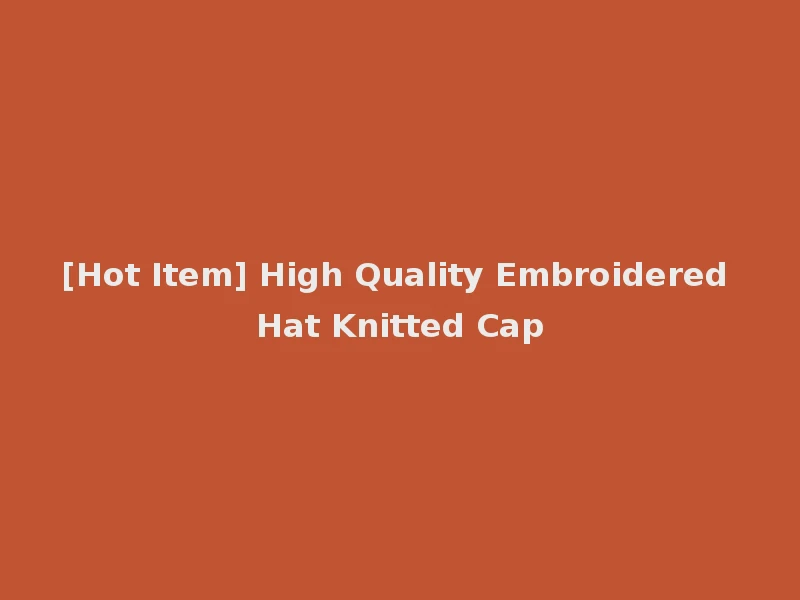 [Hot Item] High Quality Embroidered Hat Knitted Cap