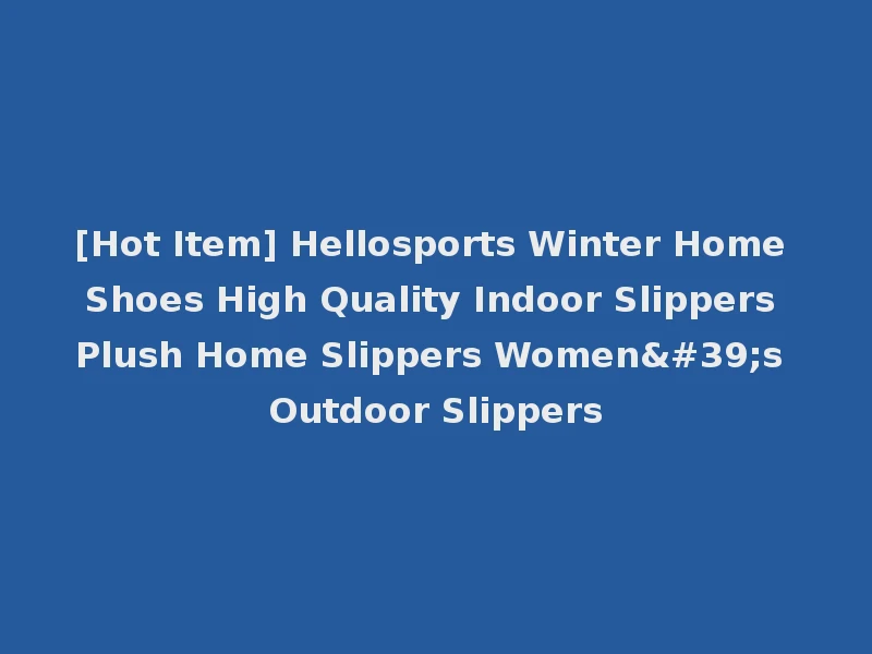 [Hot Item] Hellosports Winter Home Shoes High Quality Indoor Slippers Plush Home Slippers Women's Outdoor Slippers
