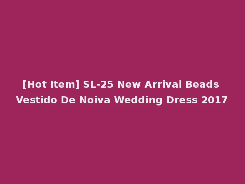 [Hot Item] SL-25 New Arrival Beads Vestido De Noiva Wedding Dress 2017