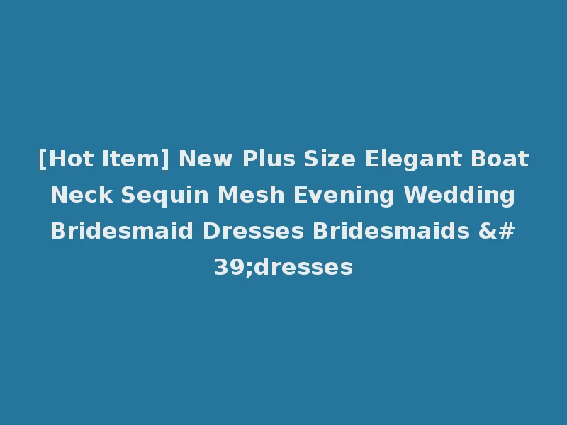 [Hot Item] New Plus Size Elegant Boat Neck Sequin Mesh Evening Wedding Bridesmaid Dresses Bridesmaids 'dresses