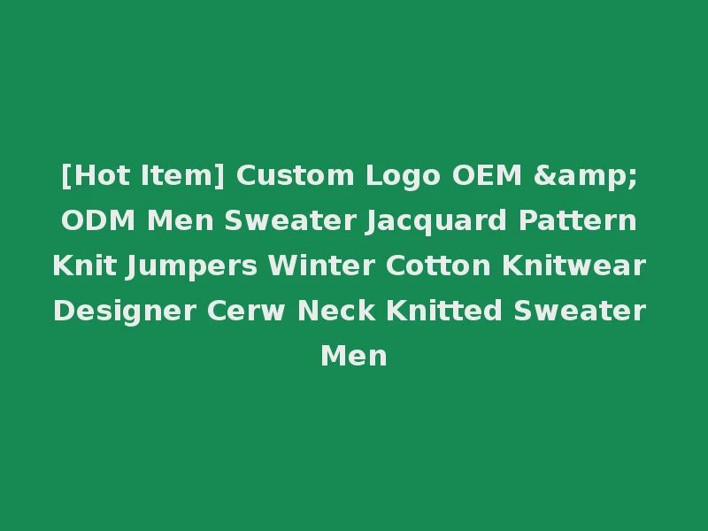 [Hot Item] Custom Logo OEM & ODM Men Sweater Jacquard Pattern Knit Jumpers Winter Cotton Knitwear Designer Cerw Neck Knitted Sweater Men