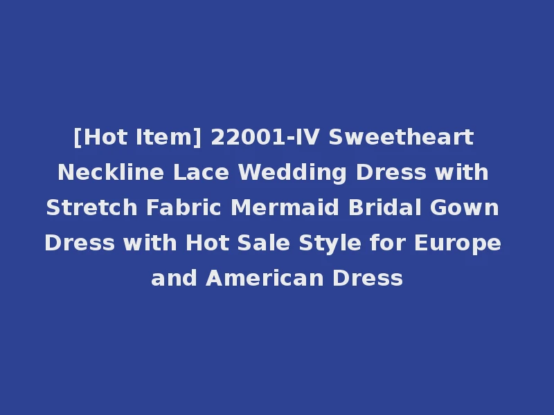[Hot Item] 22001-IV Sweetheart Neckline Lace Wedding Dress with Stretch Fabric Mermaid Bridal Gown Dress with Hot Sale Style for Europe and American Dress