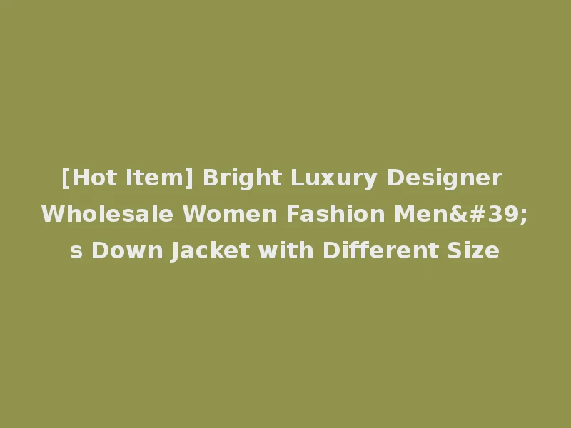 [Hot Item] Bright Luxury Designer Wholesale Women Fashion Men's Down Jacket with Different Size