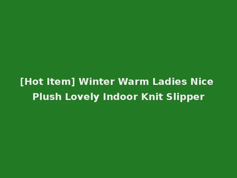 [Hot Item] Winter Warm Ladies Nice Plush Lovely Indoor Knit Slipper
