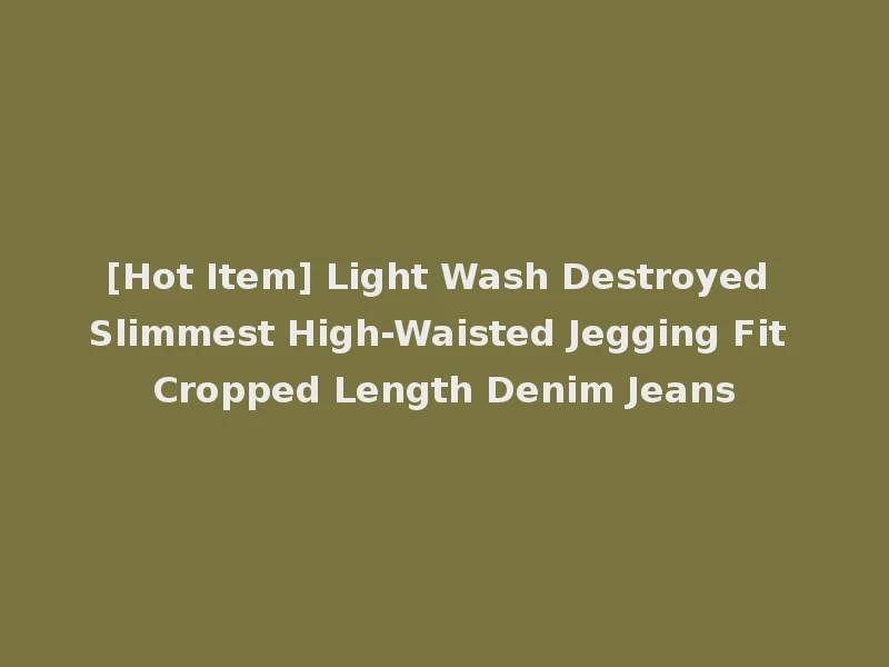 [Hot Item] Light Wash Destroyed Slimmest High-Waisted Jegging Fit Cropped Length Denim Jeans