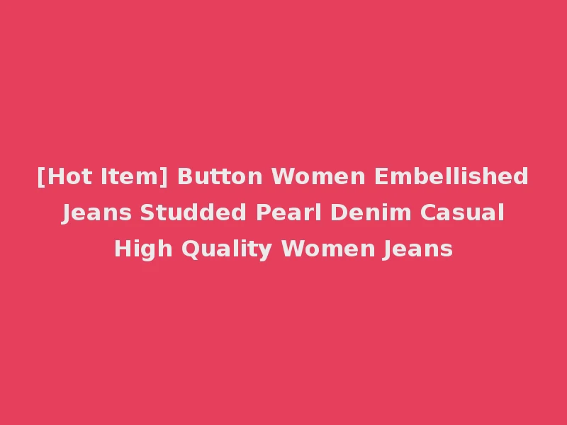 [Hot Item] Button Women Embellished Jeans Studded Pearl Denim Casual High Quality Women Jeans