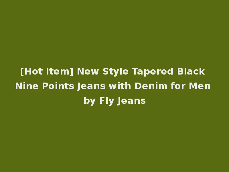 [Hot Item] New Style Tapered Black Nine Points Jeans with Denim for Men by Fly Jeans
