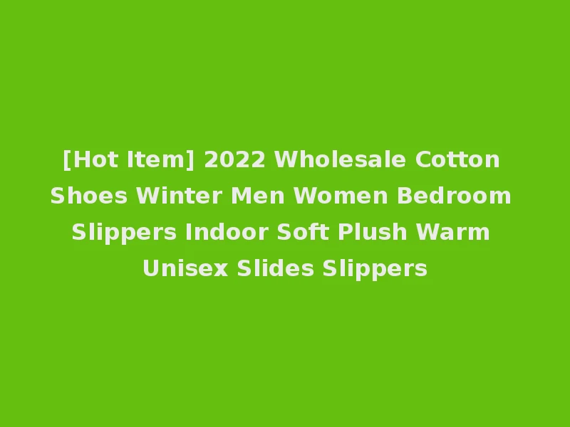[Hot Item] 2022 Wholesale Cotton Shoes Winter Men Women Bedroom Slippers Indoor Soft Plush Warm Unisex Slides Slippers